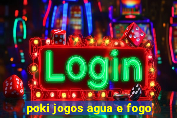 poki jogos agua e fogo